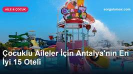 Çocuklu Aileler İçin Antalya'nın En İyi 15 Oteli