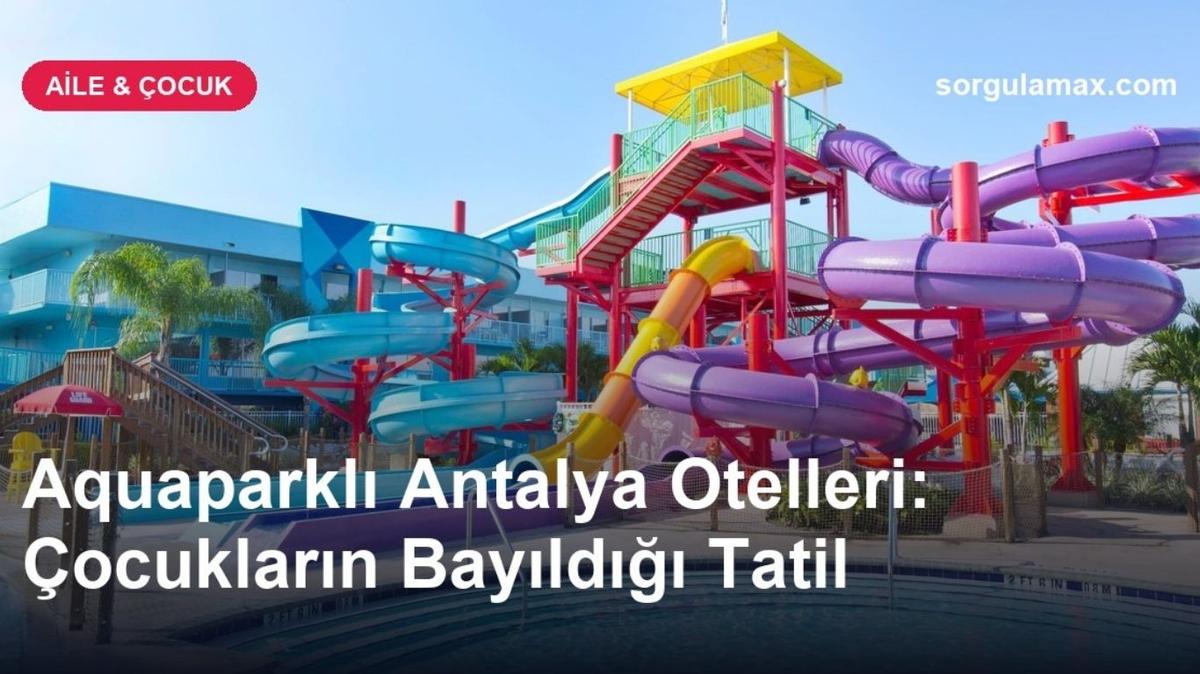 Aquaparklı Antalya Otelleri: Çocukların Bayıldığı Tatil