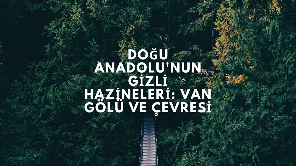 Doğu Anadolu'nun Gizli Hazineleri: Van Gölü ve Çevresi